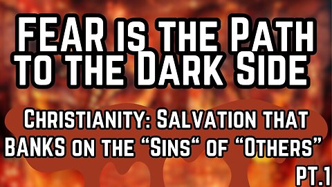 DISSOLVING FEAR {PT.1} | CHRISTIANITY : Salvation That BANKS On The 'Sins' of Others"