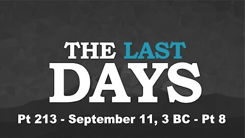 September 11, 3 BC - Pt 8 - The Last Days Pt 213