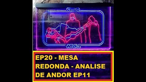 EP 20 - Mesa Redonda - Analise do ep 11 de Andor