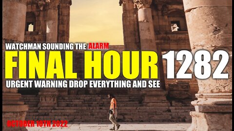 FINAL HOUR 1282 - URGENT WARNING DROP EVERYTHING AND SEE - WATCHMAN SOUNDING THE ALARM