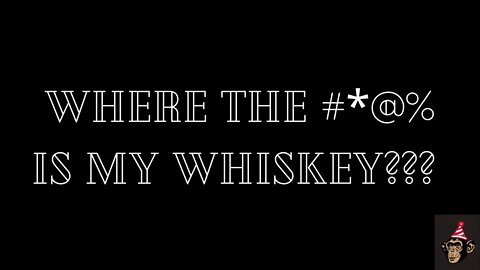 Where The #*@% Is My Whiskey???