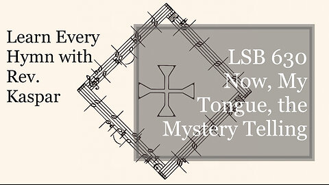 630 Now, My Tongue, the Mystery Telling ( Lutheran Service Book )