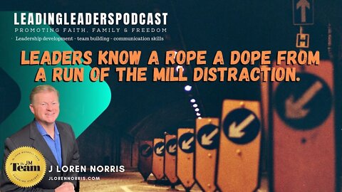 LEADERS KNOW A ROPE A DOPE FROM A RUN OF THE MILL DISTRACTION. #LEADINGLEADERSPODCAST J Loren Norris