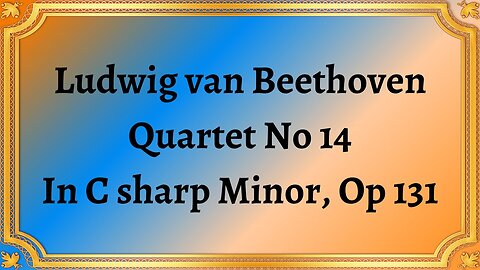 Ludwig van Beethoven Quartet No 14 In C sharp Minor, Op 131