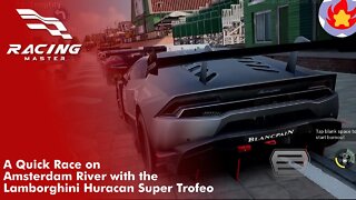 A Quick Race on Amsterdam River with the Lamborghini Huracan Super Trofeo | Racing Master