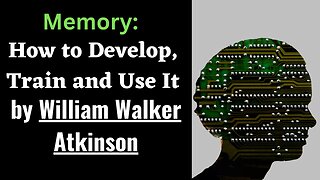 MEMORY How to Develop, Train and Use It by William Walker Atkinson CHAPTER 1