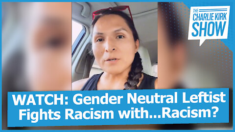 WATCH: Gender Neutral Leftist Fights Racism with...Racism?