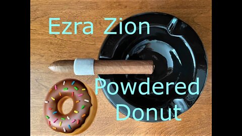 Ezra Zion Powdered Donut cigar and annoyances!
