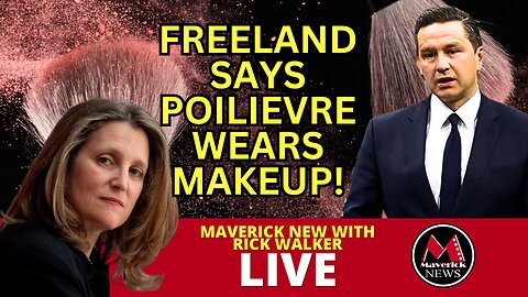 Makeup Wars In Canadian Parliament - Freeland Vs. Poilievre | Maverick News with Rick Walker