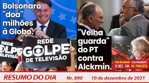 Bolsonaro "doa" milhões à Globo. Velha guarda do PT contra Alckmin - Resumo do Dia nº 890 - 10/12/21