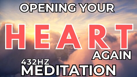 Opening Your Heart Again 432hz Meditation
