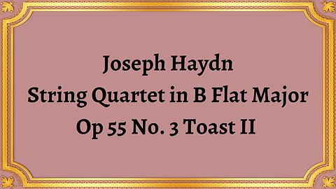 Joseph Haydn String Quartet in B Flat Major, Op 55 No. 3 Toast II