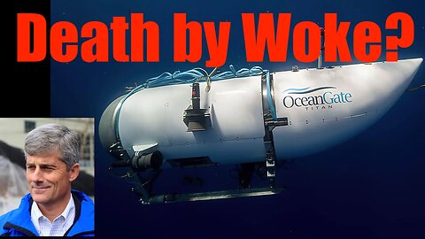 OceanGate Practices Lead to Bottom of the Sea Tomb? Death by Woke?