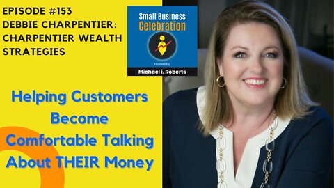 Episode #153, Debbie Charpentier, Charpentier Wealth Strategies, Customers Comfortable Talking Money