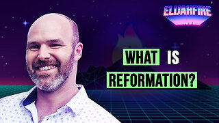 WHAT IS REFORMATION? ElijahFire: Ep. 398 – CARSTON WOODHOUSE