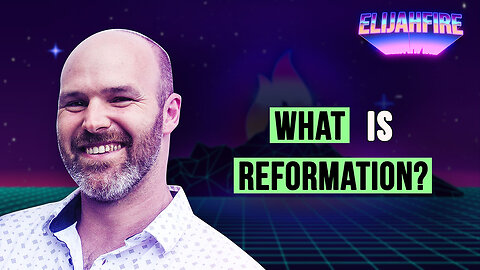 WHAT IS REFORMATION? ElijahFire: Ep. 398 – CARSTON WOODHOUSE