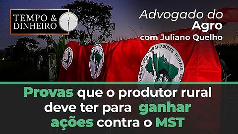 Advogado do Agro fala sobre as provas que o produtor rural deve ter para ganhar ações contra o MST