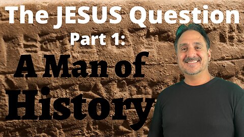 The JESUS Question P. 1 - A Man of History