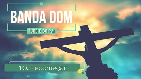 BANDA DOM (CD TUDO É DO PAI) 10. Recomeçar ヅ