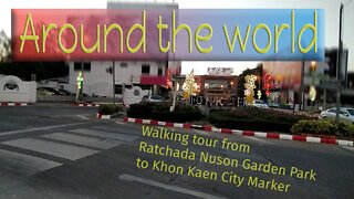 Around the world - Walking tour from Ratchda Nuson Park to Khon Kaen City Marker