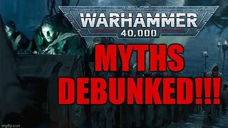 40k Myths Debunked (hopefully)