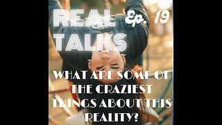 Real Talks ep. 19: what are some of the craziest things about this reality