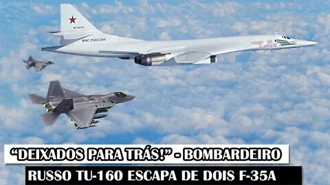 “Deixados para trás!” - Bombardeiro Russo Tu-160 Escapa De Dois F-35A