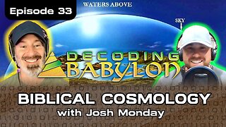 Biblical Cosmology with Josh Monday - Decoding Babylon Episode 33