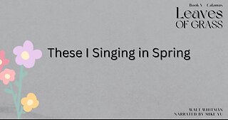 Leaves of Grass - Book 5 - These I Singing in Spring - Walt Whitman