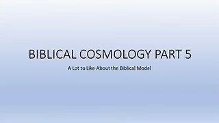 Biblical Cosmology Part 5 of 8 (A Lot to Like About the Biblical Model)