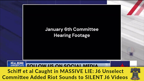 Schiff et al Caught in MASSIVE LIE: J6 Unselect Committee Added Riot Sounds to SILENT J6 Videos