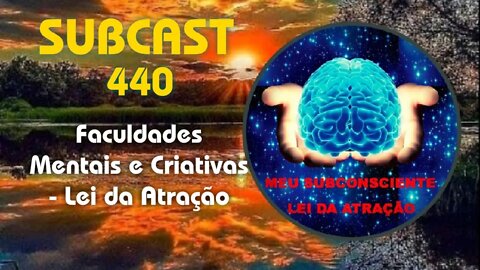 SUBCAST 440 - Faculdades Mentais e Criativas - Lei da Atração #leidaatração