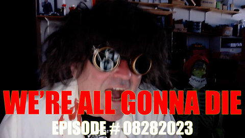 WE'RE ALL GONNA DIE - EPISODE # 08282023