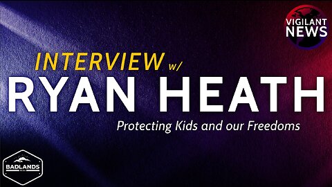Vigilant News Interviews: Ryan Heath, Protecting Kids and our Freedoms