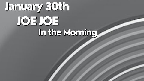 Joe Joe in the Morning January 30th