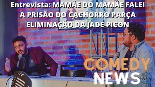 Entrevista com Mamãe do mamãe falei / Cachorro parça vai preso/ Eliminação Jade Picon - COMEDY NEWS