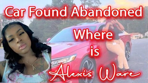 STILL MISSING - Where is Alexis Ware?!? CAR FOUND ABANDONED