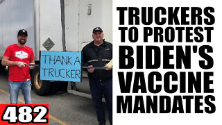 482. Truckers to PROTEST Biden's Vaccine Mandates