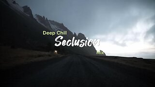 Seclusion | Deep Chill Music Mix