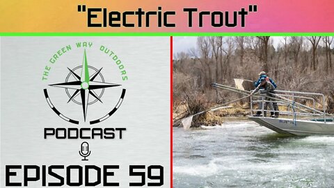 Episode 59 - Electric Trout - The Green Way Outdoors Podcast