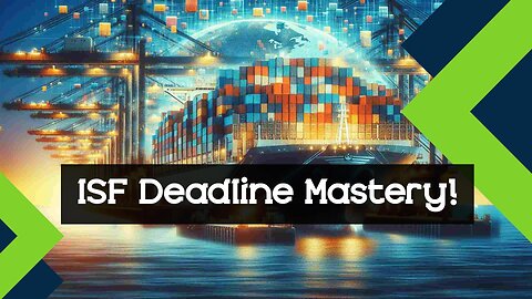 Mastering ISF Filing Deadlines: Stay Ahead in International Trade