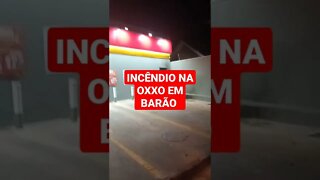 INCÊNDIO NA OXXO EM BARÃO