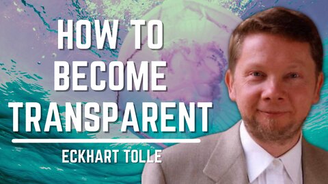 How To Become Transparent | Eckhart Tolle