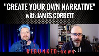 Create Your Own Narrative with James Corbett | Rebunked News
