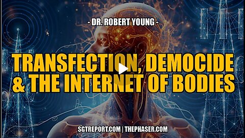 TRANSFECTION, DEMOCIDE & THE INTERNET OF BODIES -- Dr. Robert Young