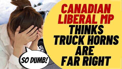 Liberal MP Thinks Truck Horns Are Far Right Code