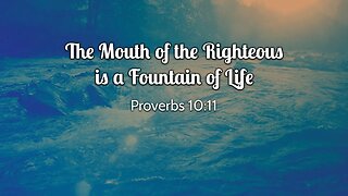 The Mouth of the Righteous is a Fountain of Life | 2023.04.23