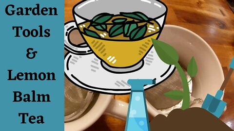 Garden Tools & Lemon Balm Tea