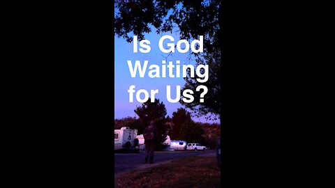 Is God Waiting for Us?