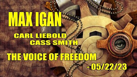 Max Igan - Carl Liebold & Cass Smith - The Voice of Freedom - 05_22_23